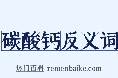 碳酸钙反义词是什么意思的图片